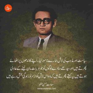 "Siyaasat aur mazhab ki laash hamare naamwar leaders apne kandhon par uthay phirte hain aur seedhay saday logon ko jo har baat maan lene ke aadi hote hain, yeh kehte phirte hain ke woh iss laash ko az sar-e-nau zindagi baksh rahe hain." 